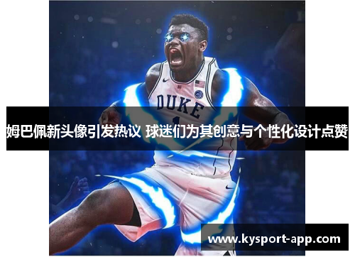 姆巴佩新头像引发热议 球迷们为其创意与个性化设计点赞