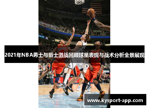 2021年NBA勇士与爵士激战回顾球星表现与战术分析全景展现