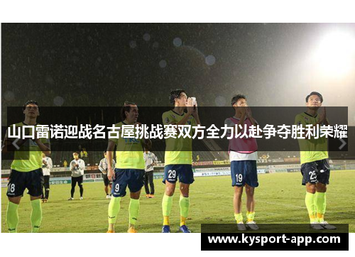 山口雷诺迎战名古屋挑战赛双方全力以赴争夺胜利荣耀